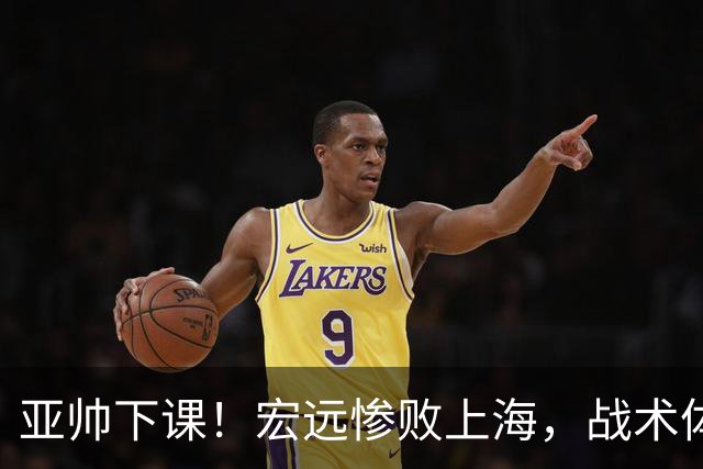 亚帅下课！宏远惨败上海，战术体系全面崩盘，球迷呼吁杜锋回归！