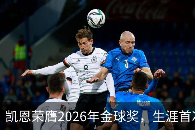 凯恩荣膺2026年金球奖，生涯首次获奖，亚马尔科帕奖三连庄