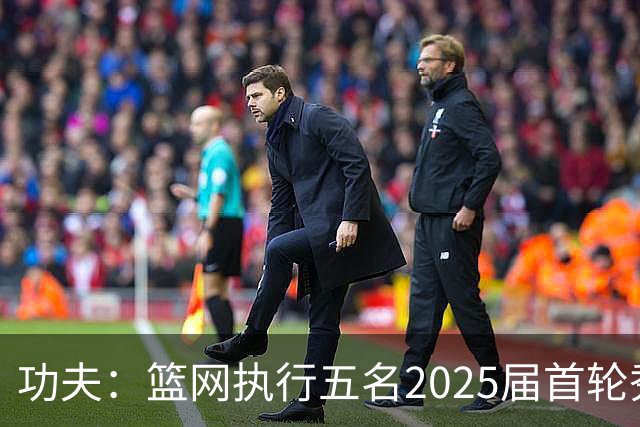功夫：篮网执行五名2025届首轮秀第三年球队选项