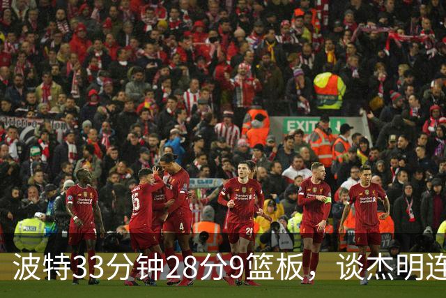 波特33分钟28分9篮板，谈杰明连中三记三分：我们知道他有这能力