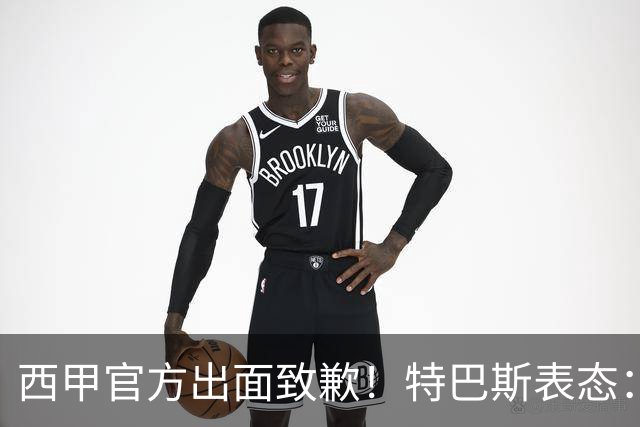 西甲官方出面致歉！特巴斯表态：不能让个人行为毁掉多年合作