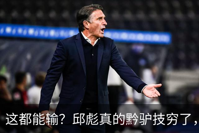 这都能输？邱彪真的黔驴技穷了，山东让他下课吧，真没啥可留恋的
