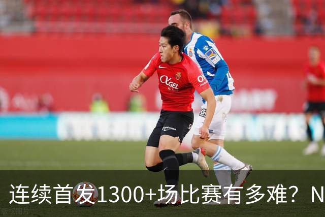 连续首发1300+场比赛有多难？NBA仅6人，强如老詹只能垫底