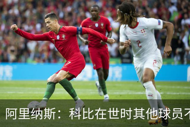 阿里纳斯：科比在世时其他球员不能随便穿他的鞋 如今满场都是