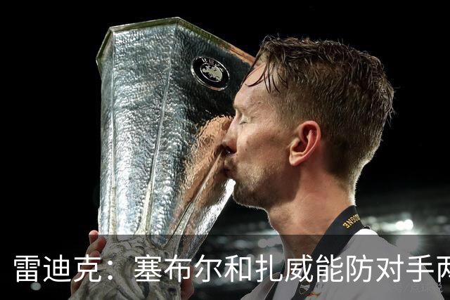雷迪克：塞布尔&扎威能防对手两大进攻核心 为东契奇&里夫斯减负