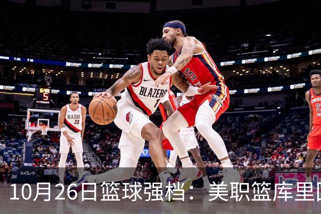 10月26日篮球强档：美职篮库里回归争首胜