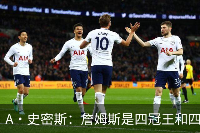A·史密斯：詹姆斯是四冠王&四届MVP，他让76人凝聚在一起